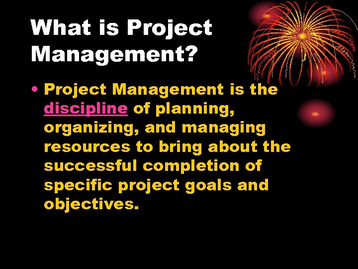 What is Project Management? • Project Management is the discipline of planning, organizing, and