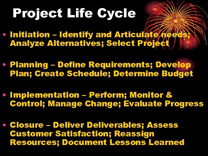 Project Life Cycle • Initiation – Identify and Articulate needs; Analyze Alternatives; Select Project