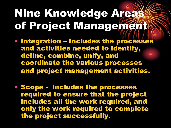 Nine Knowledge Areas of Project Management • Integration – Includes the processes and activities