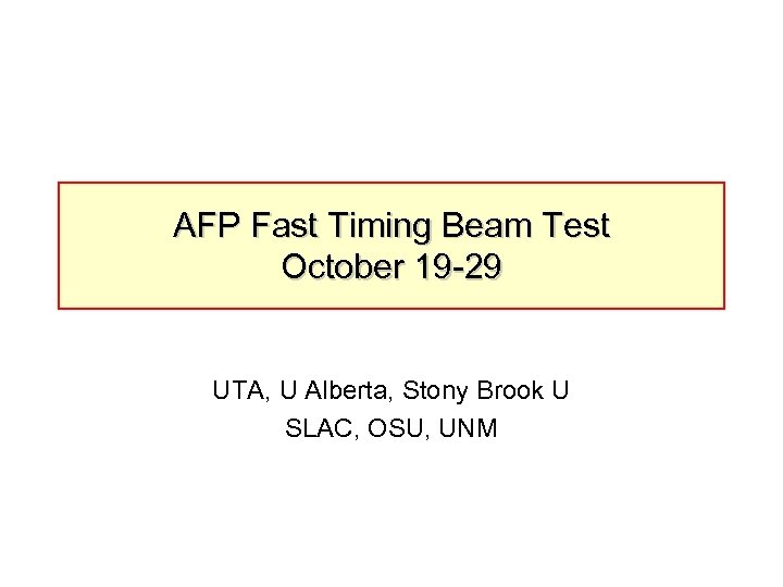 AFP Fast Timing Beam Test October 19 -29 UTA, U Alberta, Stony Brook U