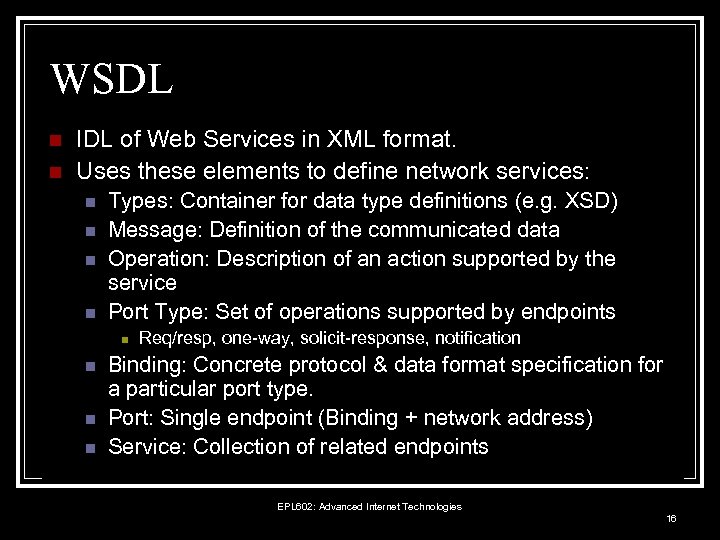 WSDL n n IDL of Web Services in XML format. Uses these elements to