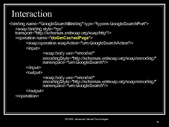 Interaction <binding name="Google. Search. Binding" type="typens: Google. Search. Port"> <soap: binding style="rpc“ transport="http: //schemas.