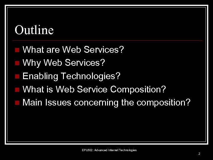 Outline What are Web Services? n Why Web Services? n Enabling Technologies? n What