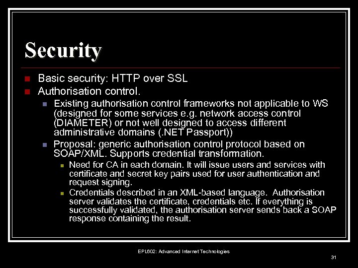 Security n n Basic security: HTTP over SSL Authorisation control. n n Existing authorisation