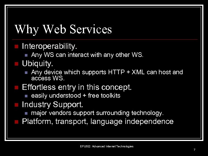 Why Web Services n Interoperability. n n Ubiquity. n n easily understood + free