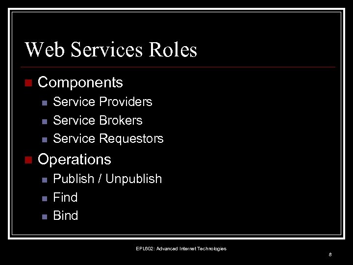 Web Services Roles n Components n n Service Providers Service Brokers Service Requestors Operations