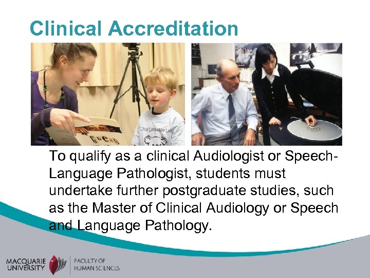 Clinical Accreditation To qualify as a clinical Audiologist or Speech. Language Pathologist, students must