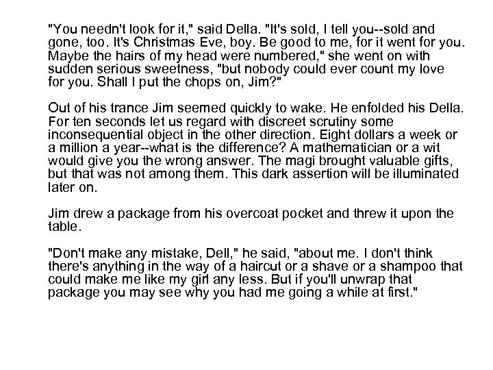 "You needn't look for it, " said Della. "It's sold, I tell you--sold and