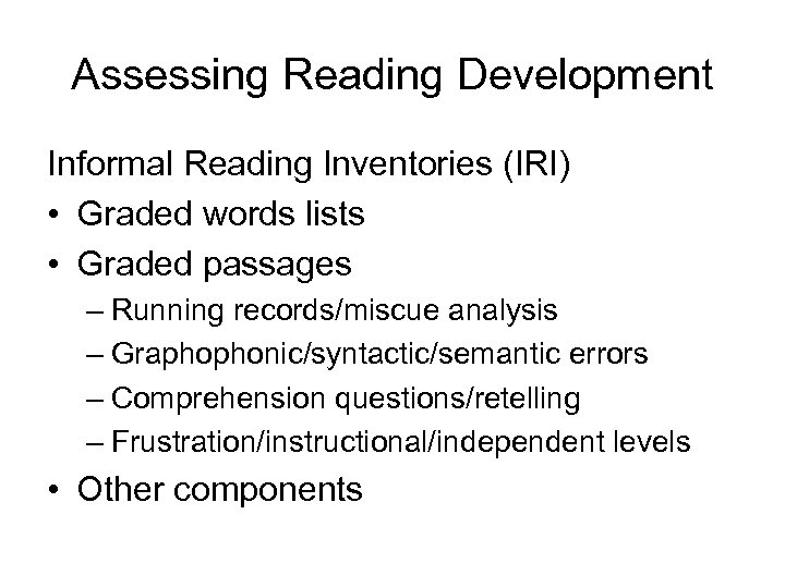 Assessing Reading Development Informal Reading Inventories (IRI) • Graded words lists • Graded passages