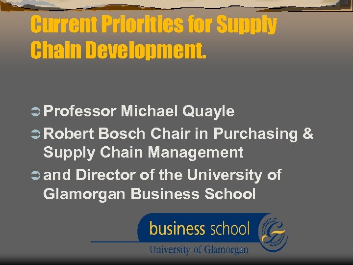 Current Priorities for Supply Chain Development. Ü Professor Michael Quayle Ü Robert Bosch Chair