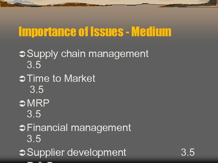 Importance of Issues - Medium Ü Supply chain management 3. 5 Ü Time to