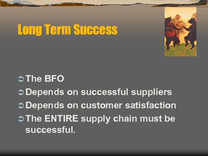 Long Term Success Ü The BFO Ü Depends on successful suppliers Ü Depends on