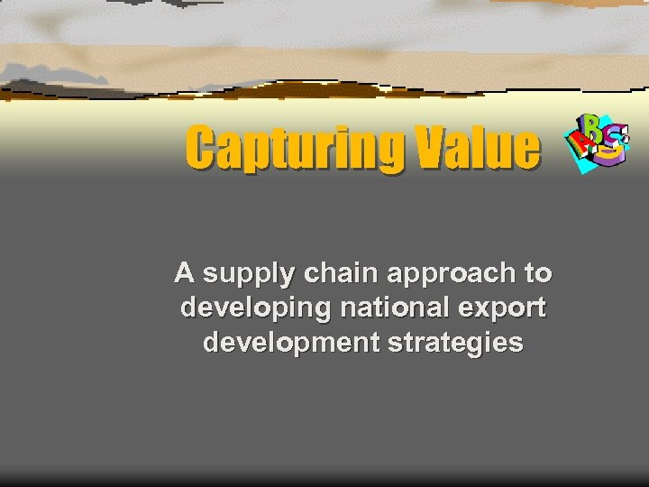 Capturing Value A supply chain approach to developing national export development strategies 