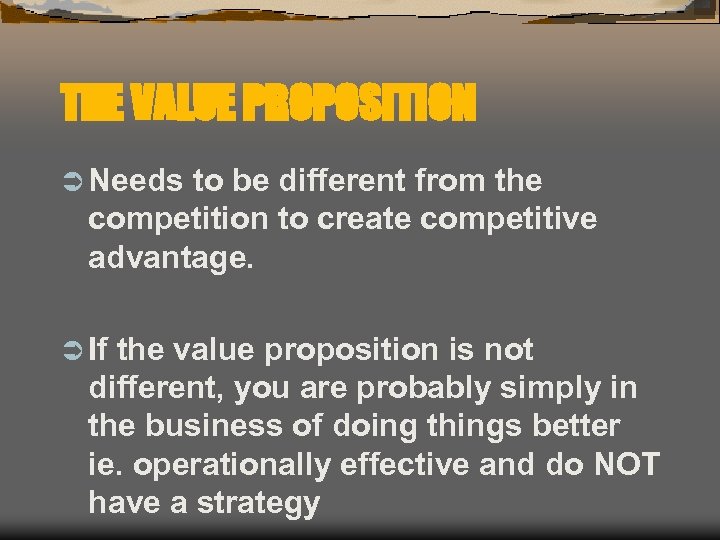 THE VALUE PROPOSITION Ü Needs to be different from the competition to create competitive