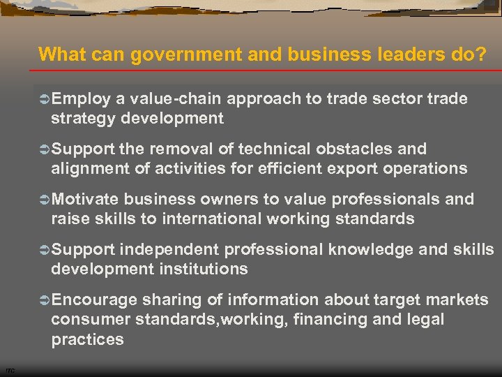 What can government and business leaders do? ÜEmploy a value-chain approach to trade sector