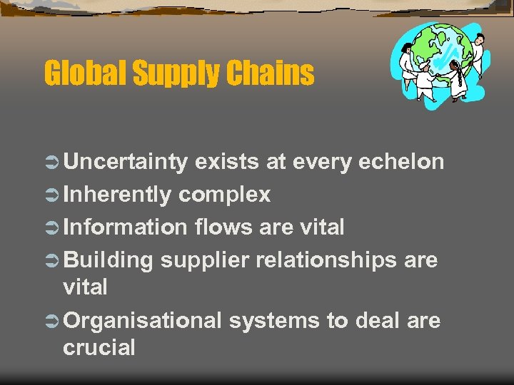 Global Supply Chains Ü Uncertainty exists at every echelon Ü Inherently complex Ü Information