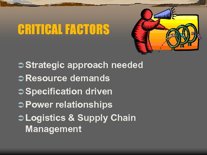 CRITICAL FACTORS Ü Strategic approach needed Ü Resource demands Ü Specification driven Ü Power