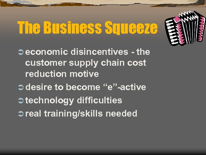 The Business Squeeze Ü economic disincentives - the customer supply chain cost reduction motive