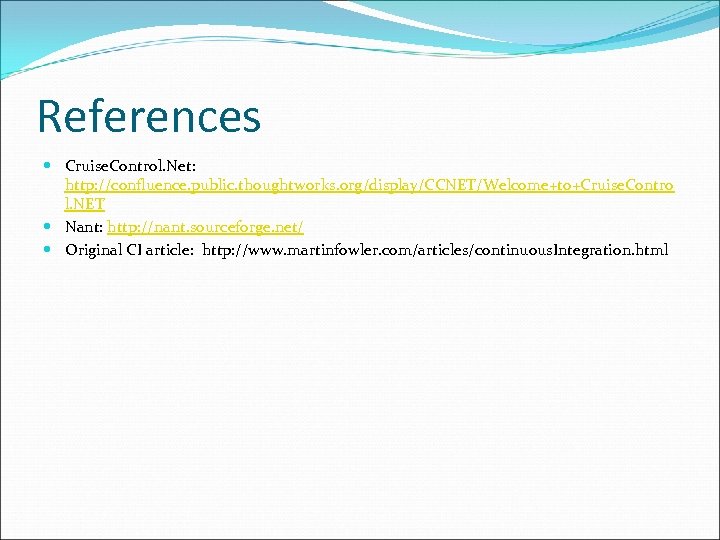 References Cruise. Control. Net: http: //confluence. public. thoughtworks. org/display/CCNET/Welcome+to+Cruise. Contro l. NET Nant: http: