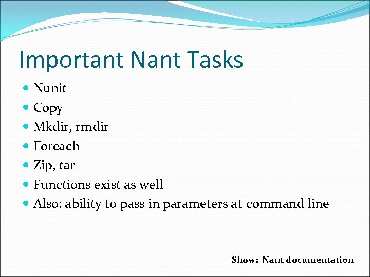 Important Nant Tasks Nunit Copy Mkdir, rmdir Foreach Zip, tar Functions exist as well