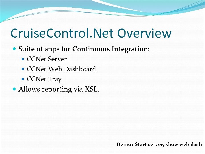 Cruise. Control. Net Overview Suite of apps for Continuous Integration: CCNet Server CCNet Web