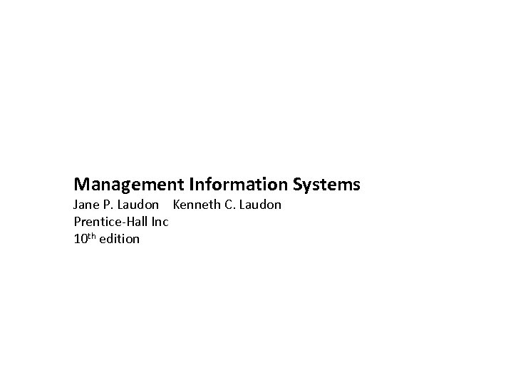 Management Information Systems Jane P. Laudon Kenneth C. Laudon Prentice-Hall Inc 10 th edition