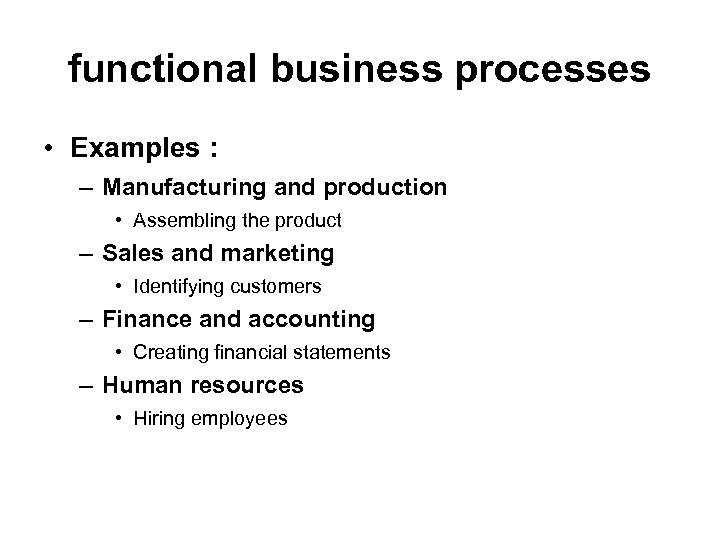 functional business processes • Examples : – Manufacturing and production • Assembling the product