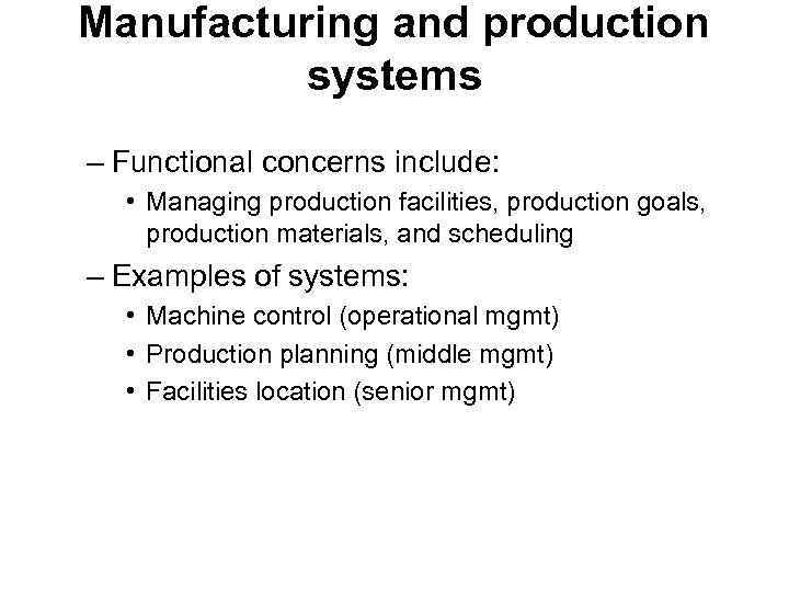 Manufacturing and production systems – Functional concerns include: • Managing production facilities, production goals,