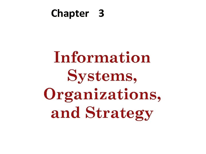 Chapter 3 Information Systems, Organizations, and Strategy 