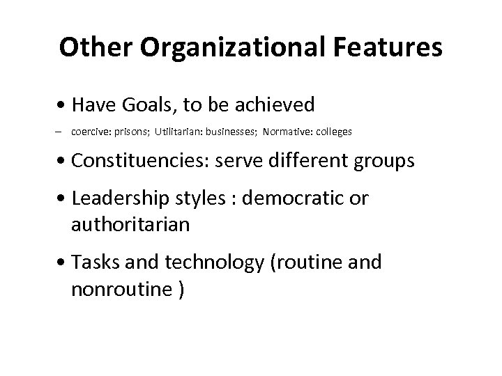 Other Organizational Features • Have Goals, to be achieved – coercive: prisons; Utilitarian: businesses;