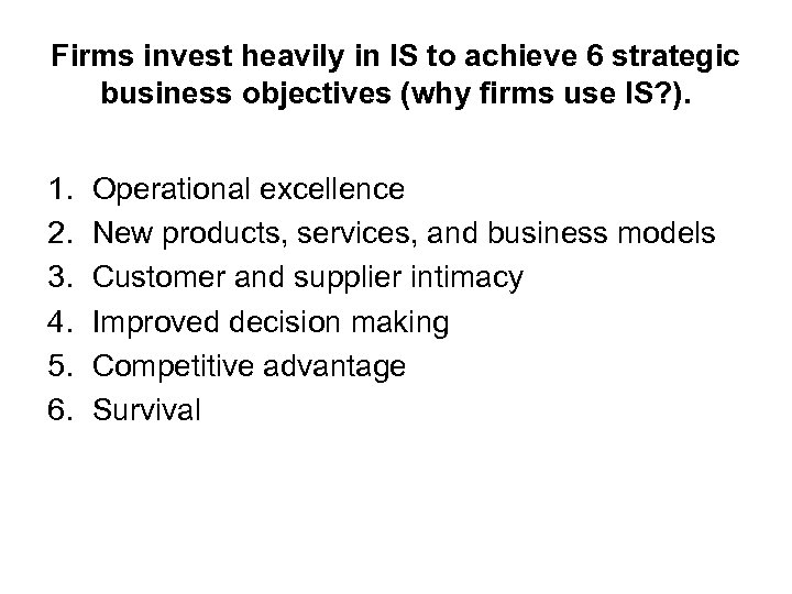 Firms invest heavily in IS to achieve 6 strategic business objectives (why firms use