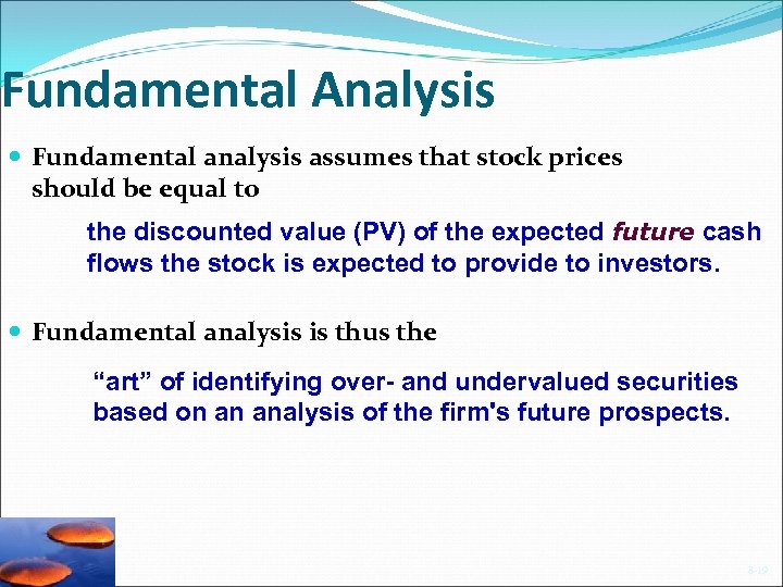 Fundamental Analysis Fundamental analysis assumes that stock prices should be equal to the discounted