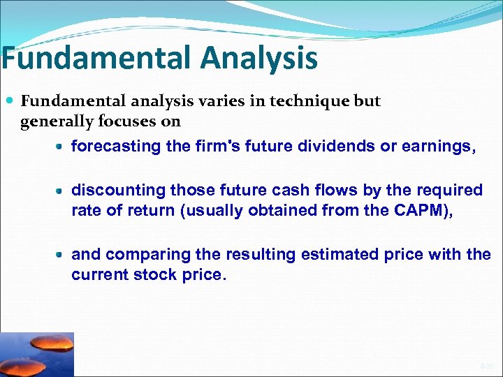 Fundamental Analysis Fundamental analysis varies in technique but generally focuses on forecasting the firm's
