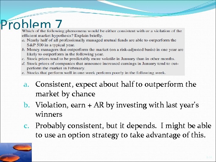 Problem 7 a. Consistent, expect about half to outperform the market by chance b.