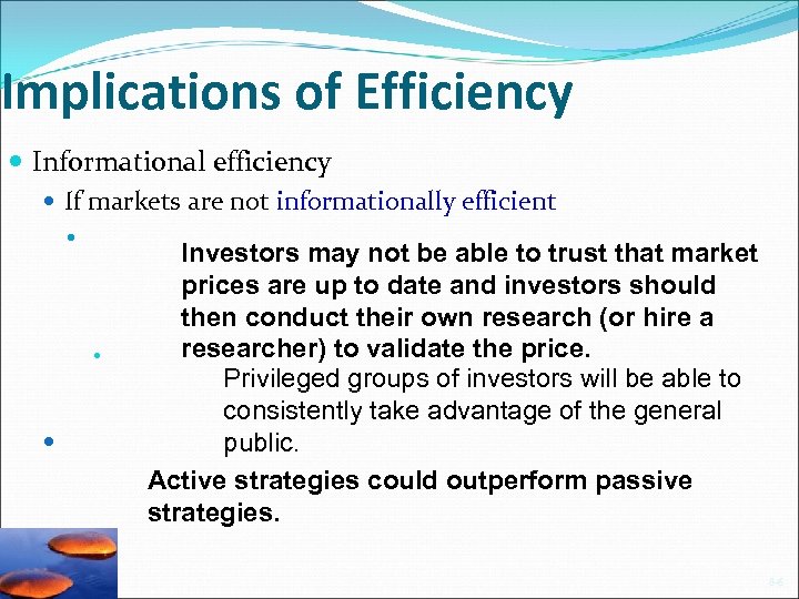 Implications of Efficiency Informational efficiency If markets are not informationally efficient Investors may not