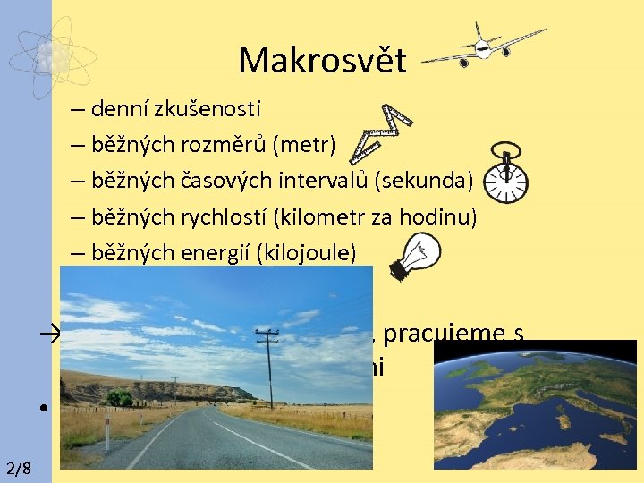 Makrosvět – denní zkušenosti – běžných rozměrů (metr) – běžných časových intervalů (sekunda) –