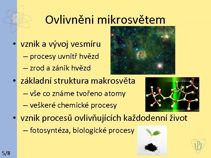 Ovlivněni mikrosvětem • vznik a vývoj vesmíru – procesy uvnitř hvězd – zrod a