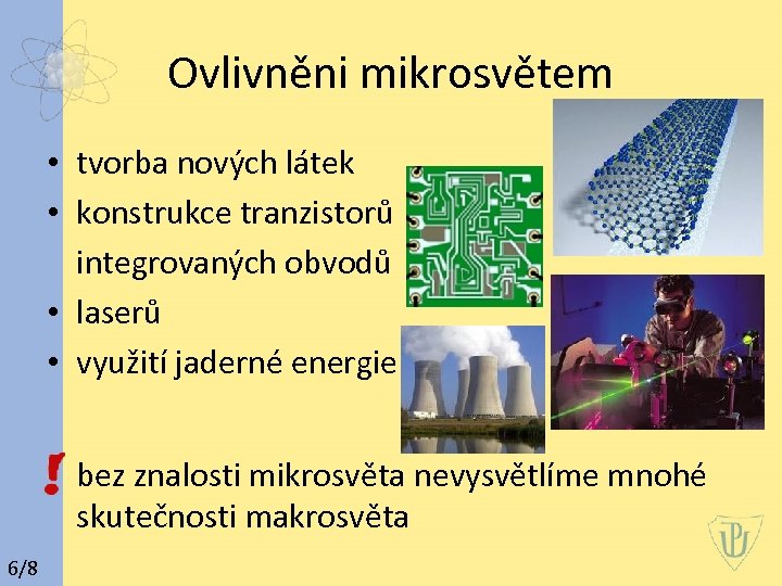 Ovlivněni mikrosvětem • tvorba nových látek • konstrukce tranzistorů integrovaných obvodů • laserů •