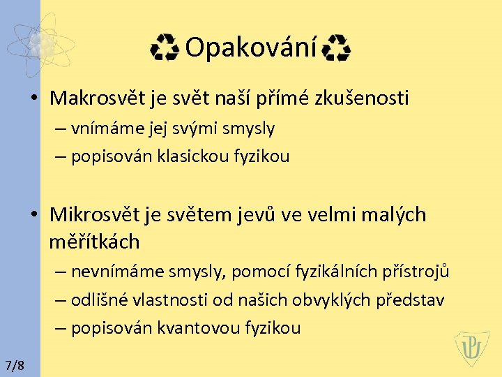 Opakování • Makrosvět je svět naší přímé zkušenosti – vnímáme jej svými smysly –