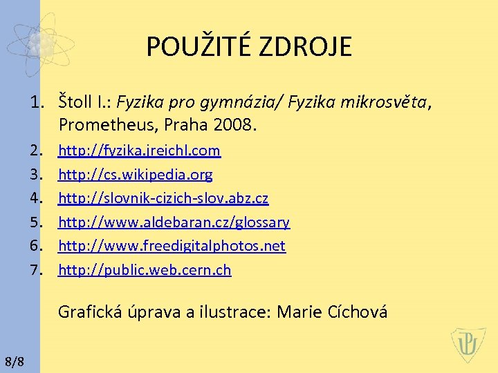 POUŽITÉ ZDROJE 1. Štoll I. : Fyzika pro gymnázia/ Fyzika mikrosvěta, Prometheus, Praha 2008.