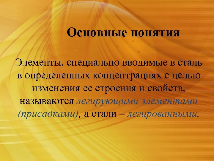 Основные понятия Элементы, специально вводимые в сталь в определенных концентрациях с целью изменения ее