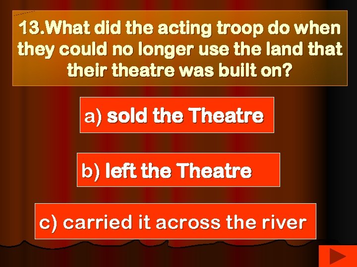 13. What did the acting troop do when they could no longer use the