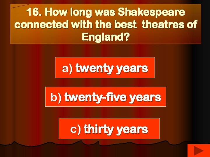 16. How long was Shakespeare connected with the best theatres of England? a) twenty