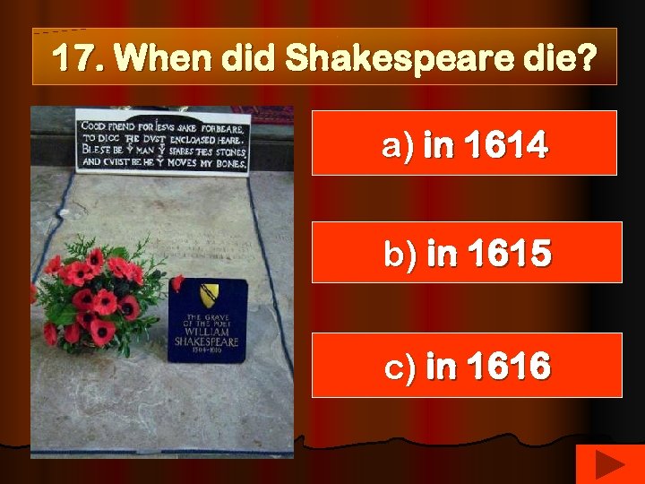 17. When did Shakespeare die? a) in 1614 b) in 1615 c) in 1616