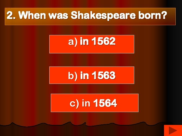 2. When was Shakespeare born? a) in 1562 b) in 1563 c) in 1564