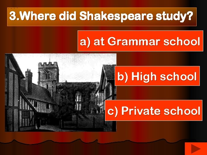 3. Where did Shakespeare study? a) at Grammar school b) High school c) Private