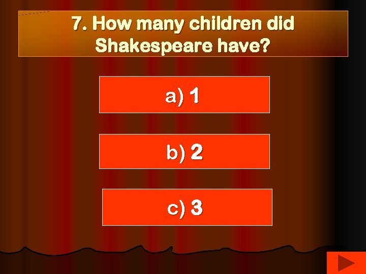 7. How many children did Shakespeare have? a) 1 b) 2 c) 3 