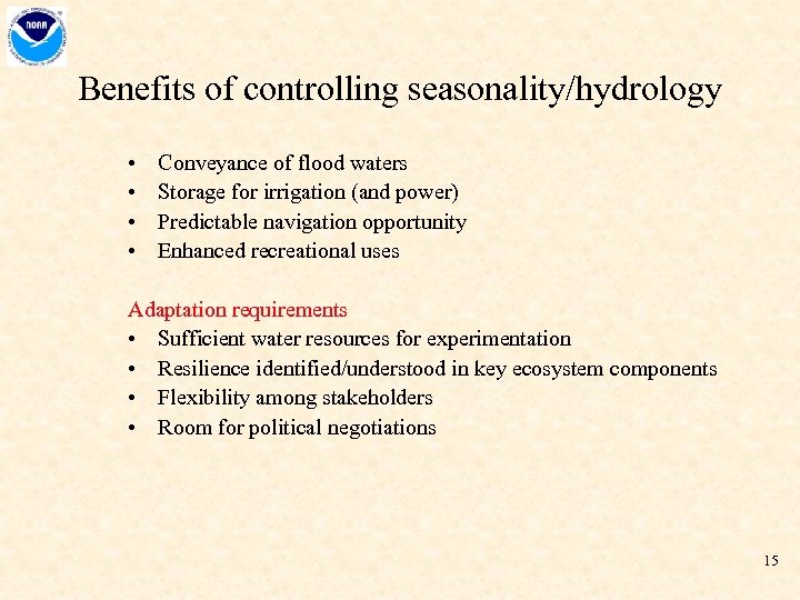 Benefits of controlling seasonality/hydrology • • Conveyance of flood waters Storage for irrigation (and