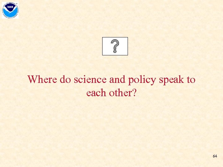 Where do science and policy speak to each other? 64 