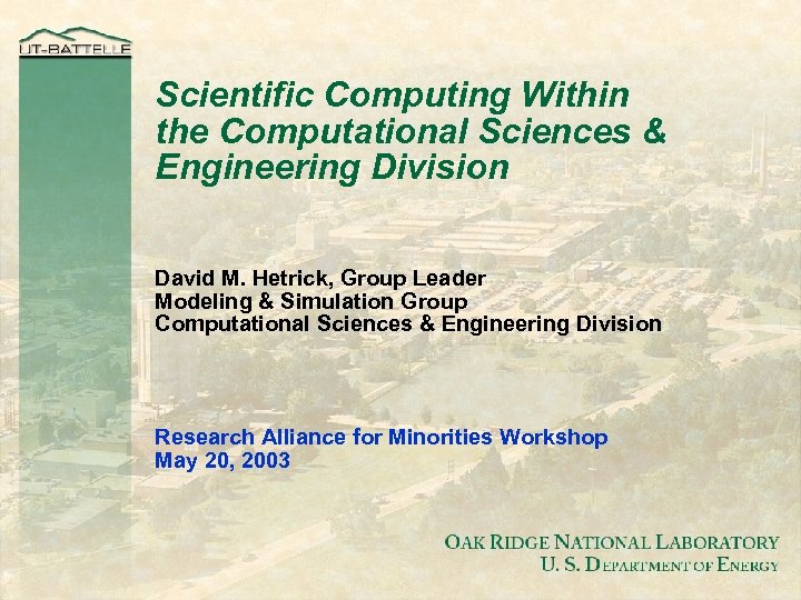Scientific Computing Within the Computational Sciences & Engineering Division David M. Hetrick, Group Leader